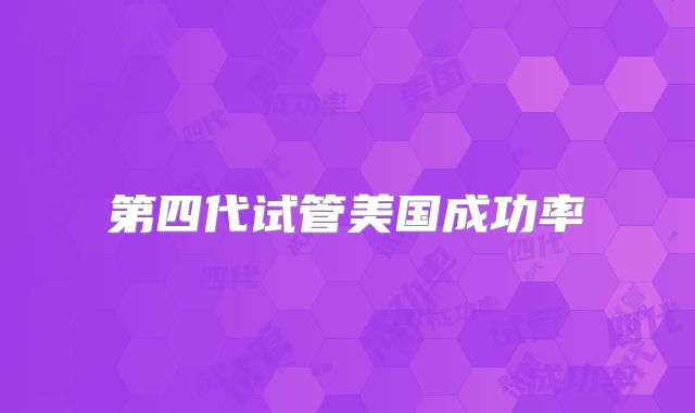 第四代试管美国成功率