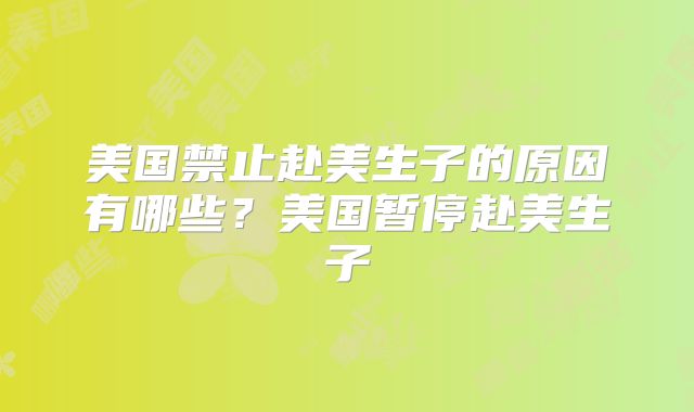 美国禁止赴美生子的原因有哪些？美国暂停赴美生子
