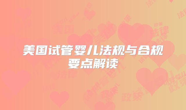 美国试管婴儿法规与合规要点解读