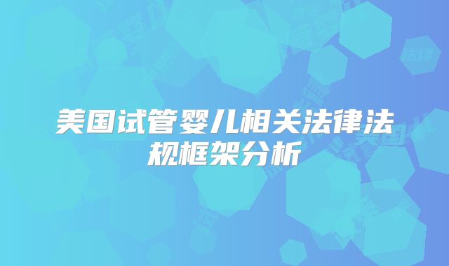 美国试管婴儿相关法律法规框架分析