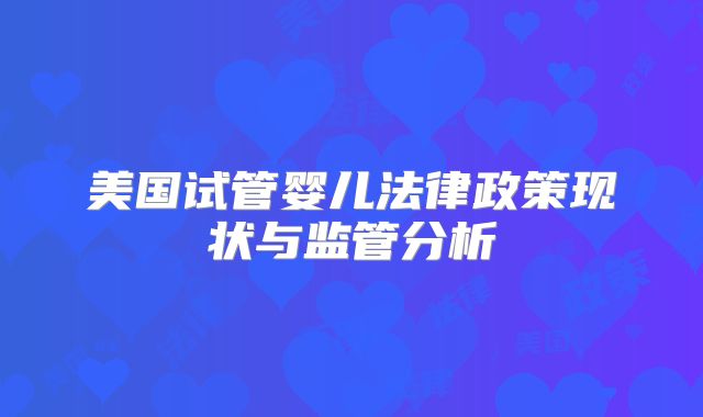 美国试管婴儿法律政策现状与监管分析