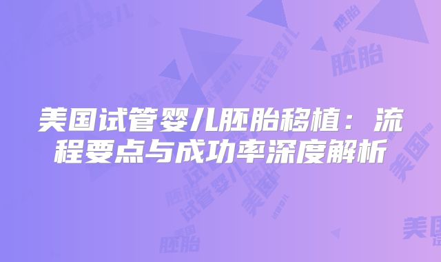 美国试管婴儿胚胎移植:流程要点与成功率深度解析