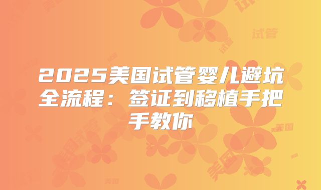 2025美国试管婴儿避坑全流程：签证到移植手把手教你