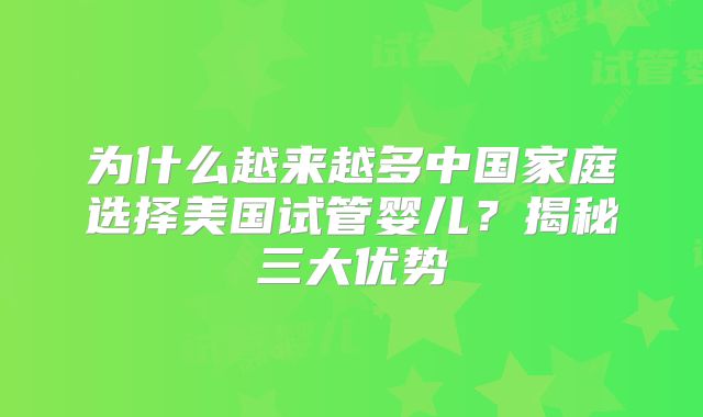 为什么越来越多中国家庭选择美国试管婴儿？揭秘三大优势