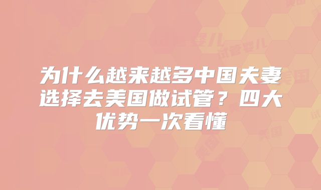 为什么越来越多中国夫妻选择去美国做试管？四大优势一次看懂