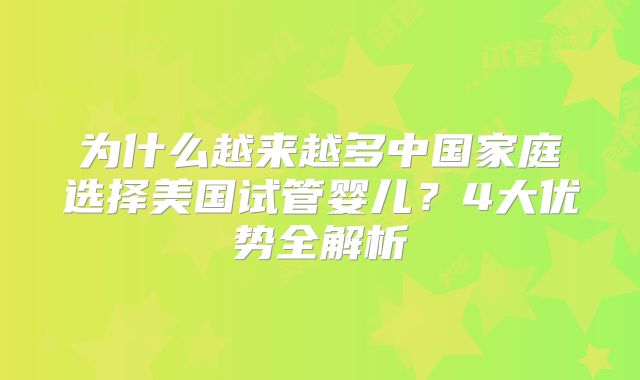 为什么越来越多中国家庭选择美国试管婴儿？4大优势全解析