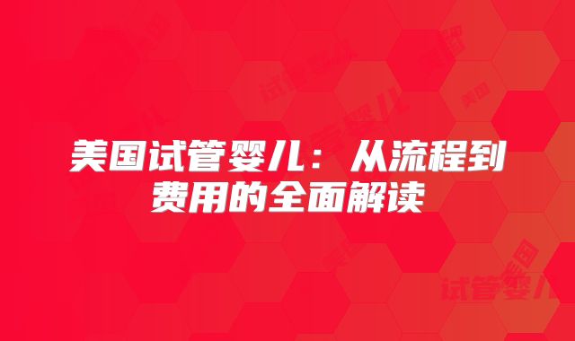美国试管婴儿：从流程到费用的全面解读