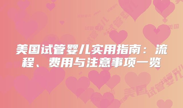 美国试管婴儿实用指南：流程、费用与注意事项一览