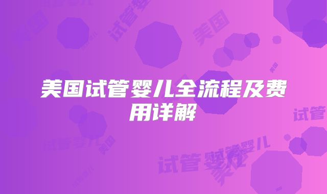 美国试管婴儿全流程及费用详解