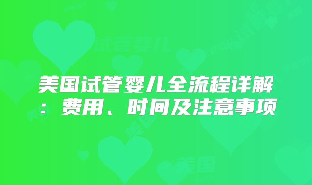 美国试管婴儿全流程详解:费用、时间及注意事项