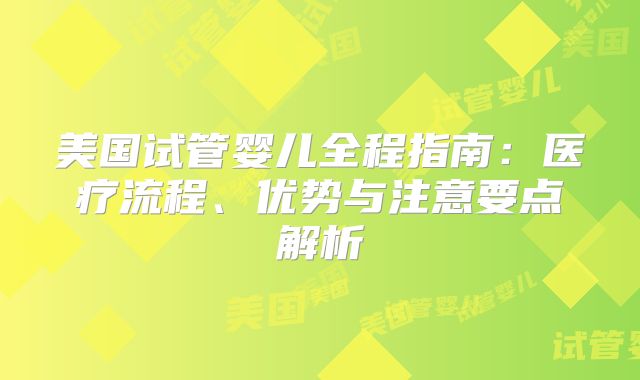 美国试管婴儿全程指南：医疗流程、优势与注意要点解析