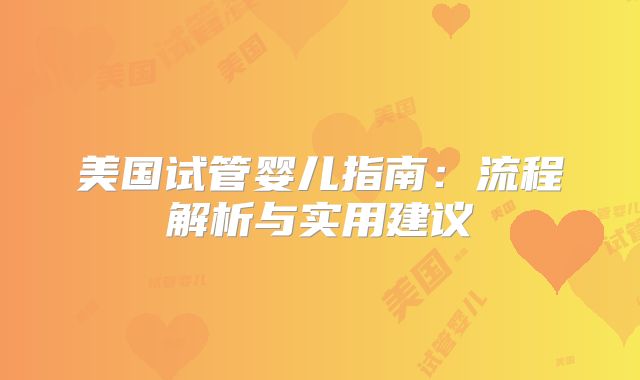 美国试管婴儿指南：流程解析与实用建议