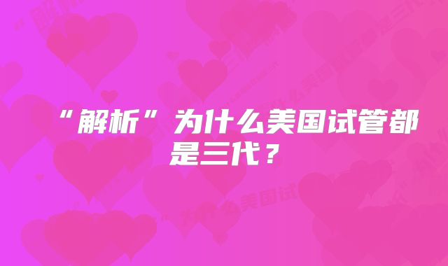 “解析”为什么美国试管都是三代？