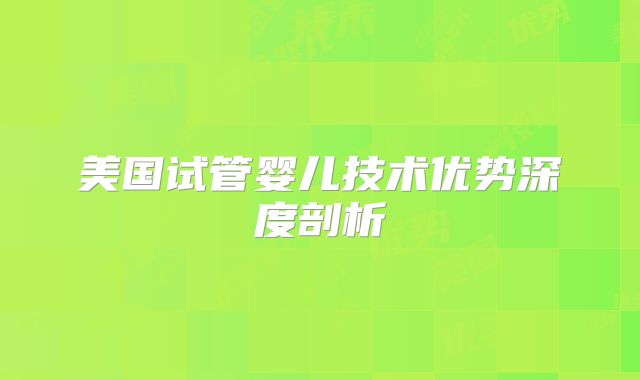 美国试管婴儿技术优势深度剖析