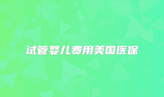 试管婴儿费用美国医保