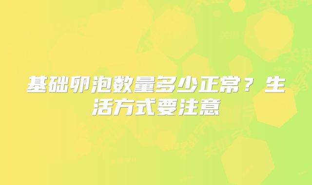 基础卵泡数量多少正常？生活方式要注意