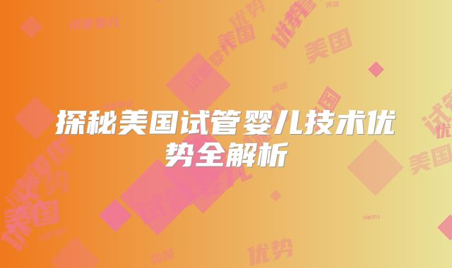 探秘美国试管婴儿技术优势全解析
