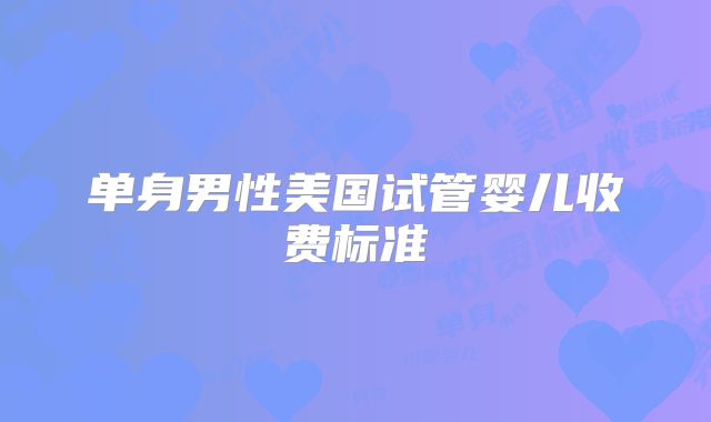 单身男性美国试管婴儿收费标准