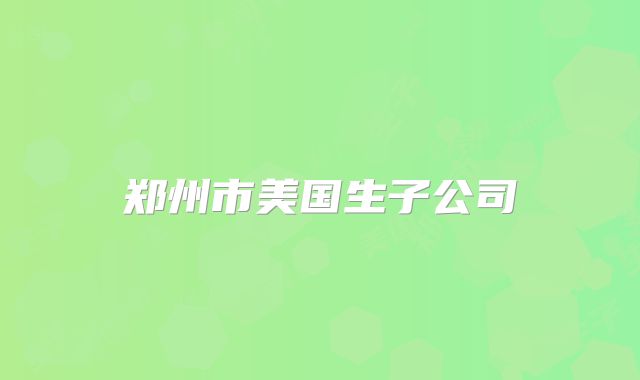 郑州市美国生子公司