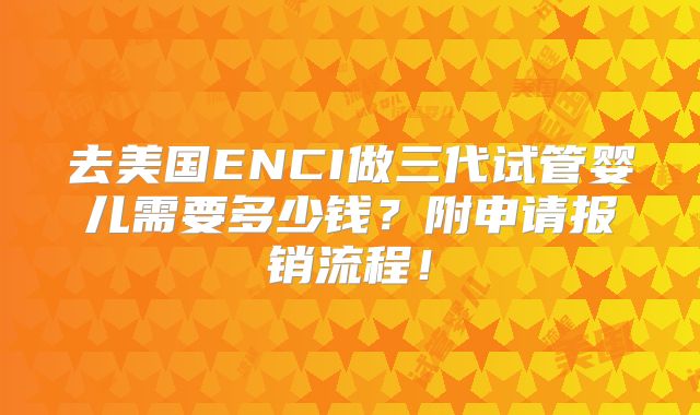 去美国ENCI做三代试管婴儿需要多少钱？附申请报销流程！