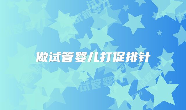 做试管婴儿打促排针