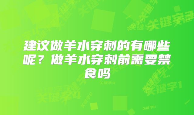 建议做羊水穿刺的有哪些呢?做羊水穿刺前需要禁食吗