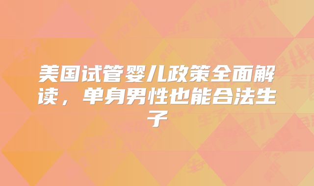 美国试管婴儿政策全面解读，单身男性也能合法生子