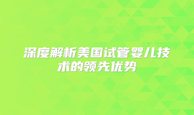 深度解析美国试管婴儿技术的领先优势