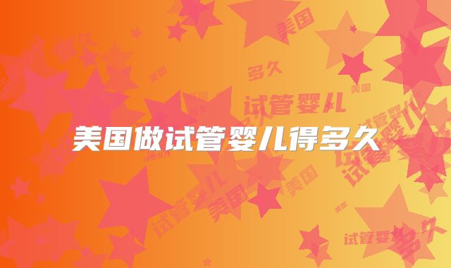 美国做试管婴儿得多久