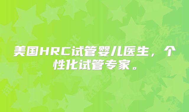 美国HRC试管婴儿医生，个性化试管专家。