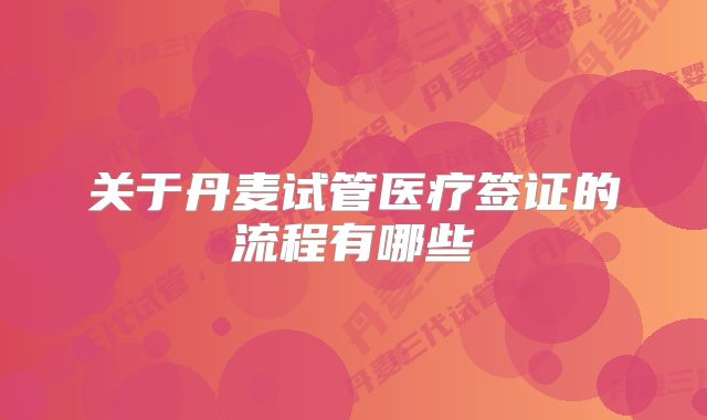 关于丹麦试管医疗签证的流程有哪些