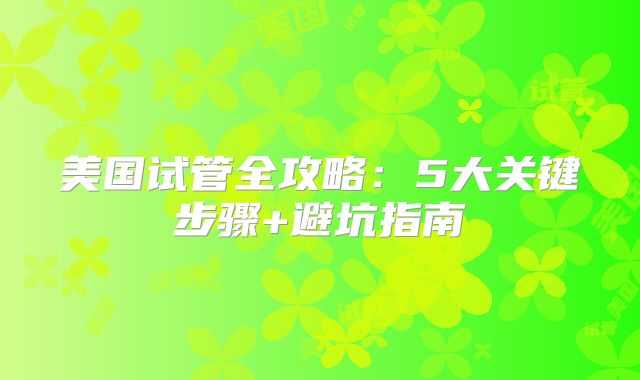 美国试管全攻略：5大关键步骤+避坑指南