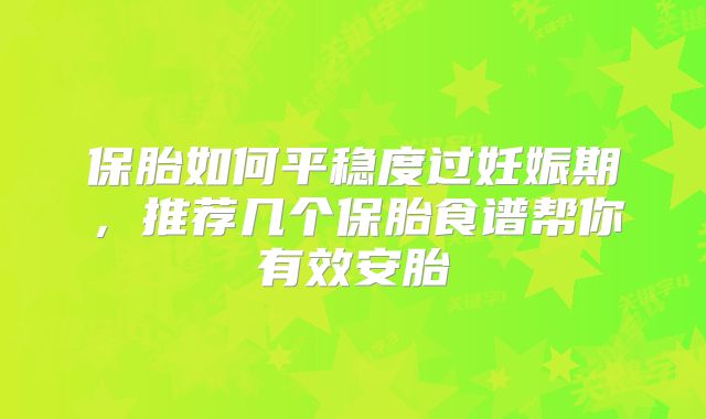 保胎如何平稳度过妊娠期，推荐几个保胎食谱帮你有效安胎