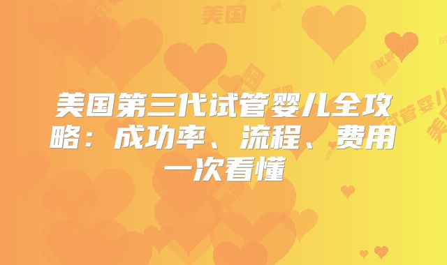 美国第三代试管婴儿全攻略：成功率、流程、费用一次看懂