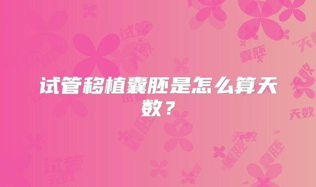 试管移植囊胚是怎么算天数？