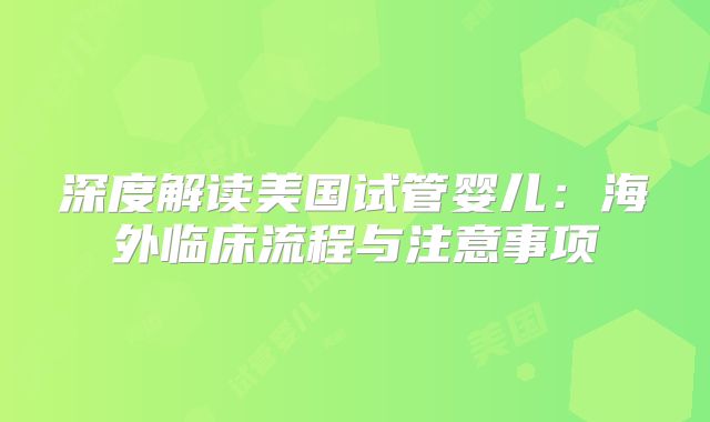 深度解读美国试管婴儿：海外临床流程与注意事项