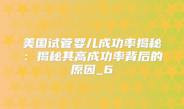 美国试管婴儿成功率揭秘：揭秘其高成功率背后的原因_6