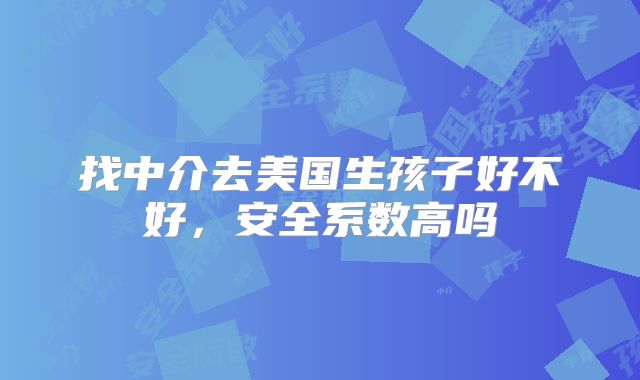 找中介去美国生孩子好不好,安全系数高吗