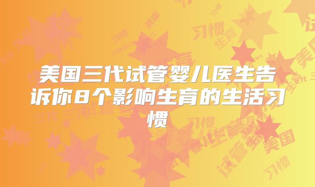 美国三代试管婴儿医生告诉你8个影响生育的生活习惯