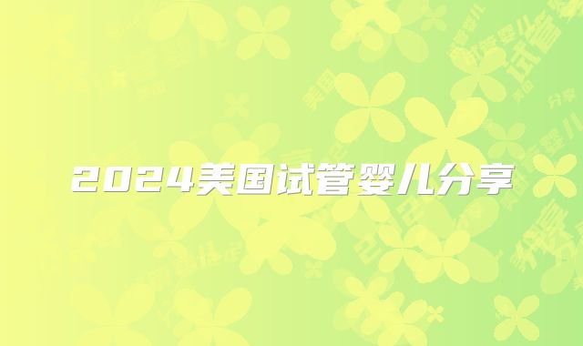 2024美国试管婴儿分享