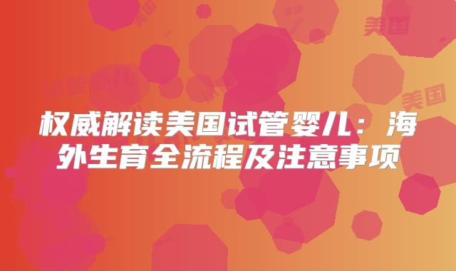 权威解读美国试管婴儿：海外生育全流程及注意事项