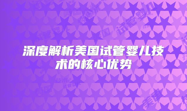 深度解析美国试管婴儿技术的核心优势