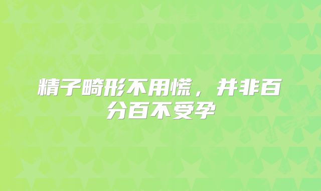 精子畸形不用慌,并非百分百不受孕