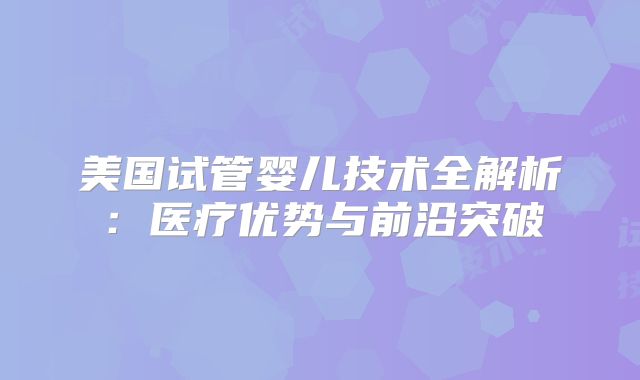 美国试管婴儿技术全解析：医疗优势与前沿突破