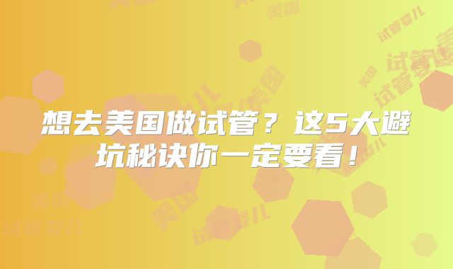 想去美国做试管？这5大避坑秘诀你一定要看！