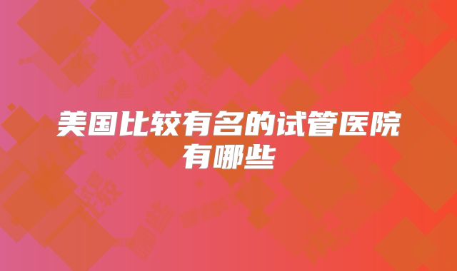 美国比较有名的试管医院有哪些