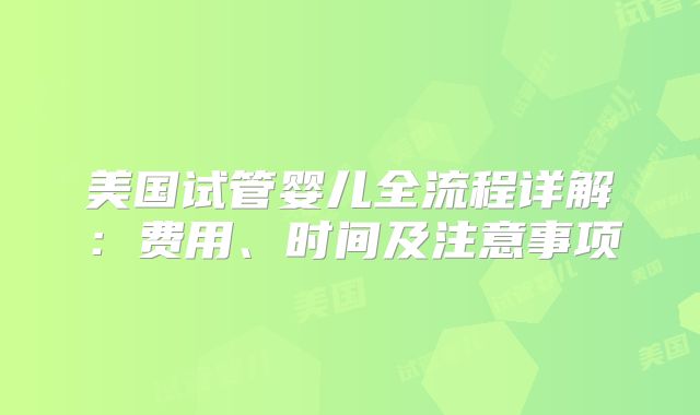 美国试管婴儿全流程详解：费用、时间及注意事项