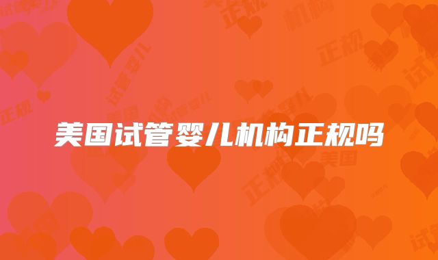美国试管婴儿机构正规吗