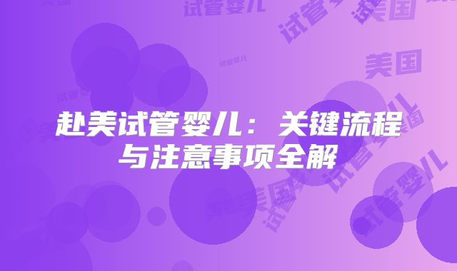 赴美试管婴儿：关键流程与注意事项全解