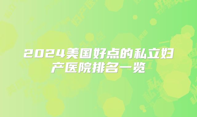 2024美国好点的私立妇产医院排名一览